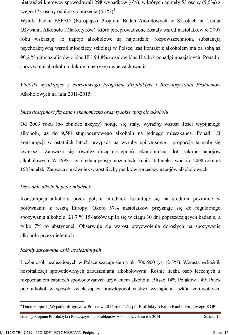 są najbardziej rozpowszechnioną substancją psychoaktywną wśród młodzieży szkolnej w Polsce, zaś kontakt z alkoholem ma za sobą aż 90,2 % gimnazjalistów z klas III i 94,8% uczniów klas II szkół