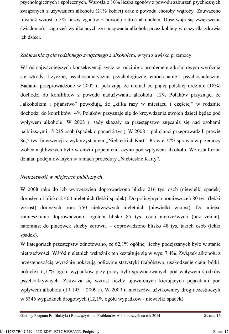 Zaburzenia życia rodzinnego związanego z alkoholem, w tym zjawisko przemocy Wśród najważniejszych konsekwencji życia w rodzinie z problemem alkoholowym wyróżnia się szkody: fizyczne,