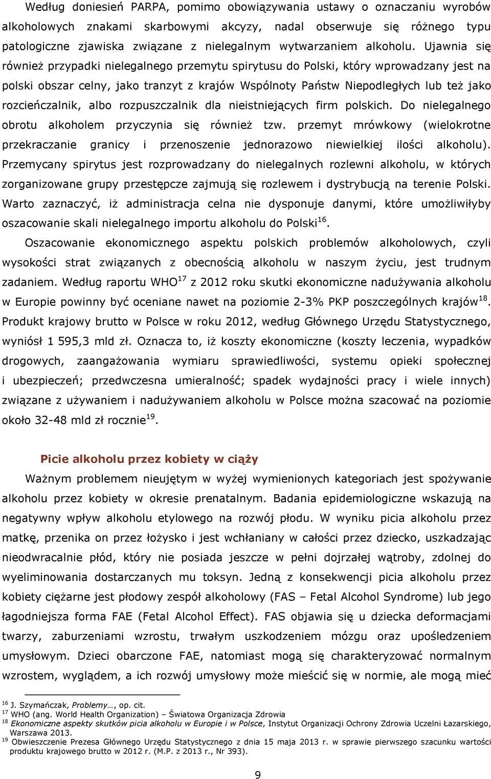 Ujawnia się również przypadki nielegalnego przemytu spirytusu do Polski, który wprowadzany jest na polski obszar celny, jako tranzyt z krajów Wspólnoty Państw Niepodległych lub też jako