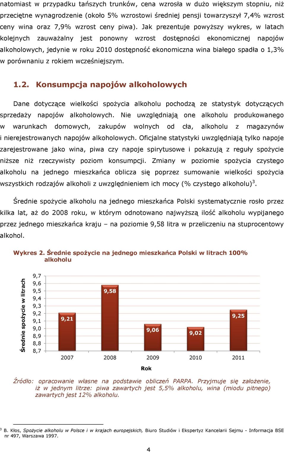 Jak prezentuje powyższy wykres, w latach kolejnych zauważalny jest ponowny wzrost dostępności ekonomicznej napojów alkoholowych, jedynie w roku 2010 dostępność ekonomiczna wina białego spadła o 1,3%