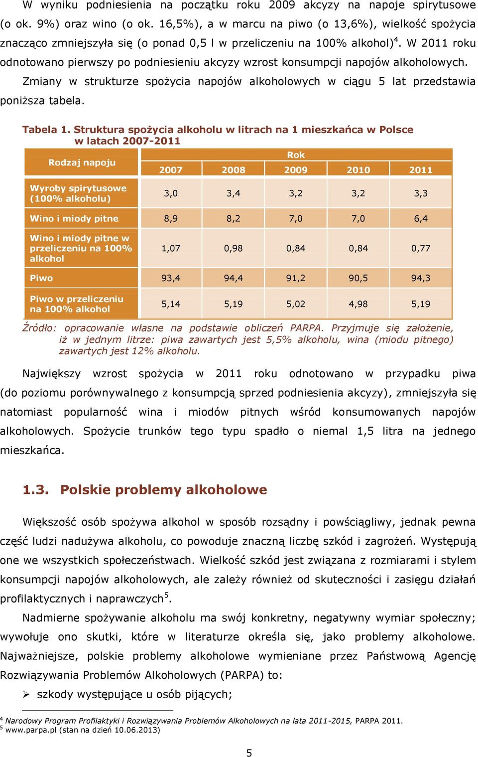 W 2011 roku odnotowano pierwszy po podniesieniu akcyzy wzrost konsumpcji napojów alkoholowych. Zmiany w strukturze spożycia napojów alkoholowych w ciągu 5 lat przedstawia poniższa tabela. Tabela 1.