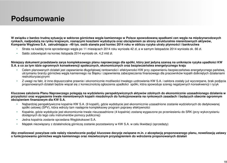 osób stanęła pod koniec 2014 roku w obliczu ryzyka utraty płynności i bankructwa Strata na każdej tonie sprzedanego węgla po 11 miesiącach 2014 roku wyniosła 42 zł, a w samym listopadzie 2014