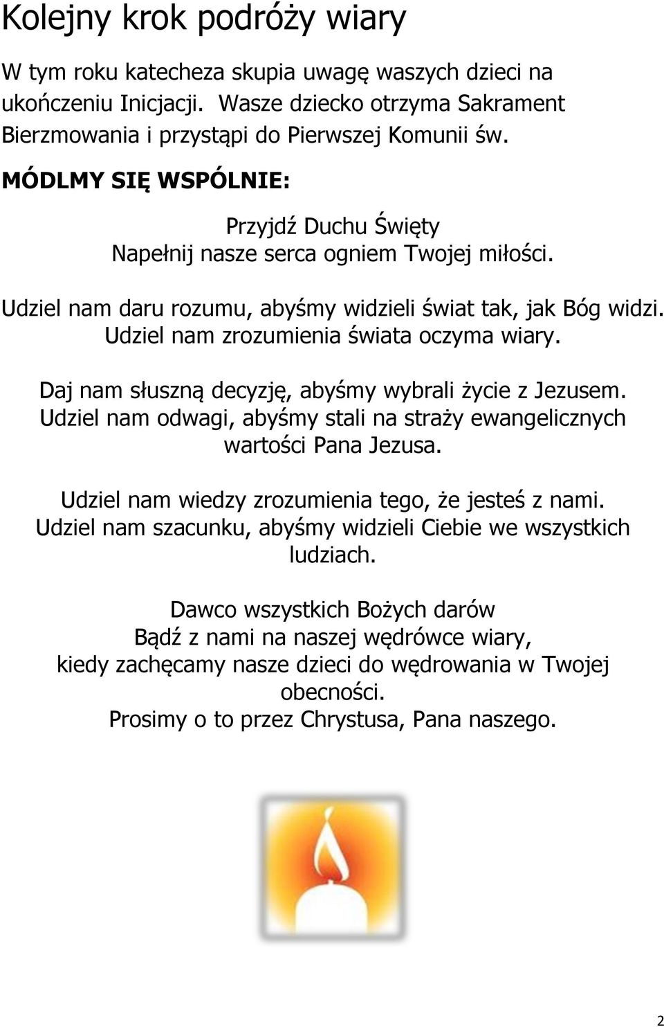 Daj nam słuszną decyzję, abyśmy wybrali życie z Jezusem. Udziel nam odwagi, abyśmy stali na straży ewangelicznych wartości Pana Jezusa. Udziel nam wiedzy zrozumienia tego, że jesteś z nami.