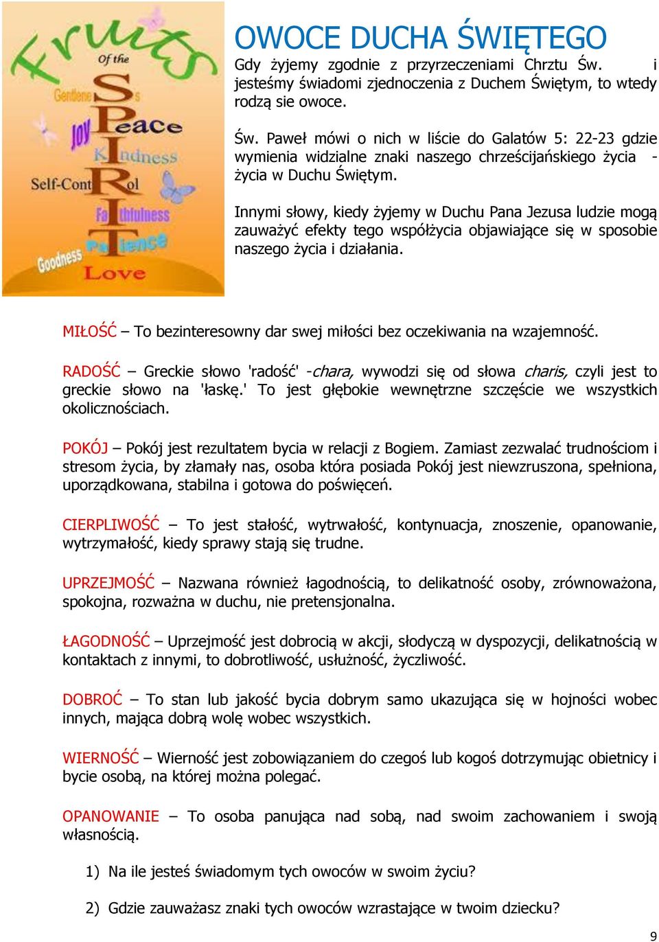 Innymi słowy, kiedy żyjemy w Duchu Pana Jezusa ludzie mogą zauważyć efekty tego współżycia objawiające się w sposobie naszego życia i działania.