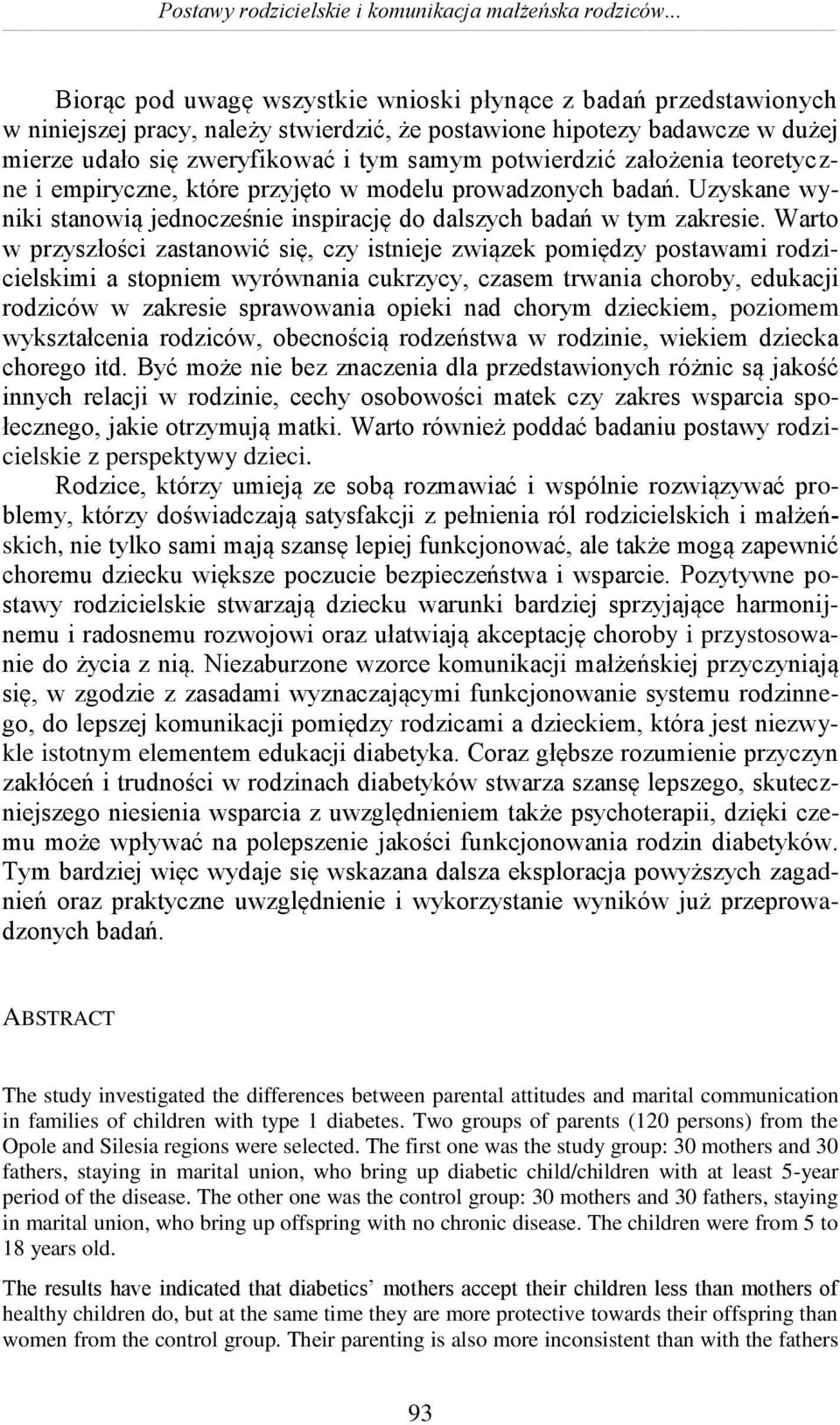 potwierdzić założenia teoretyczne i empiryczne, które przyjęto w modelu prowadzonych badań. Uzyskane wyniki stanowią jednocześnie inspirację do dalszych badań w tym zakresie.