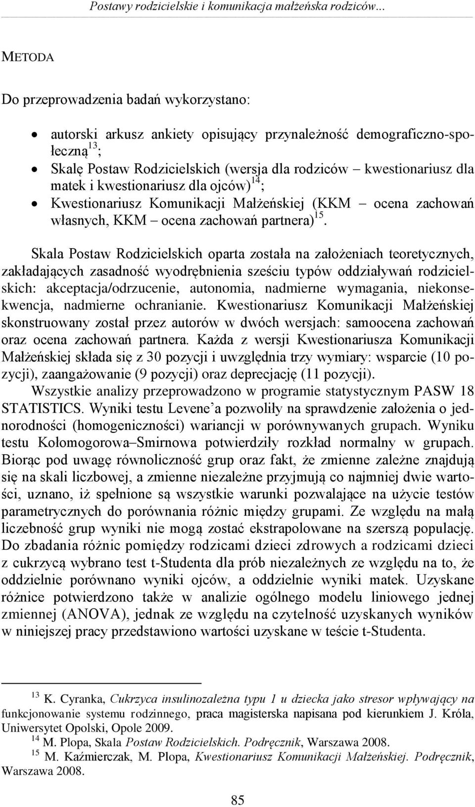 i kwestionariusz dla ojców) 14 ; Kwestionariusz Komunikacji Małżeńskiej (KKM ocena zachowań własnych, KKM ocena zachowań partnera) 15.