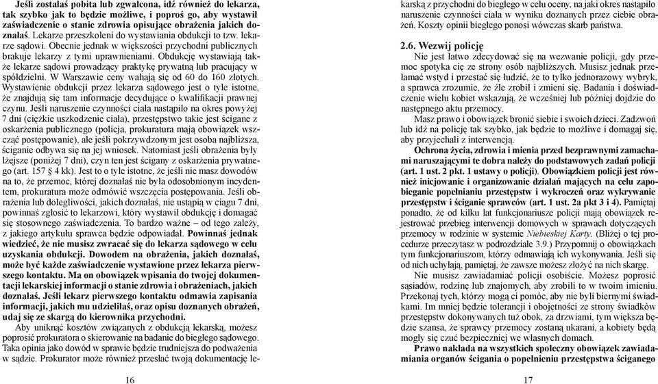 Obdukcję wystawiają także lekarze sądowi prowadzący praktykę prywatną lub pracujący w spółdzielni. W Warszawie ceny wahają się od 60 do 160 złotych.