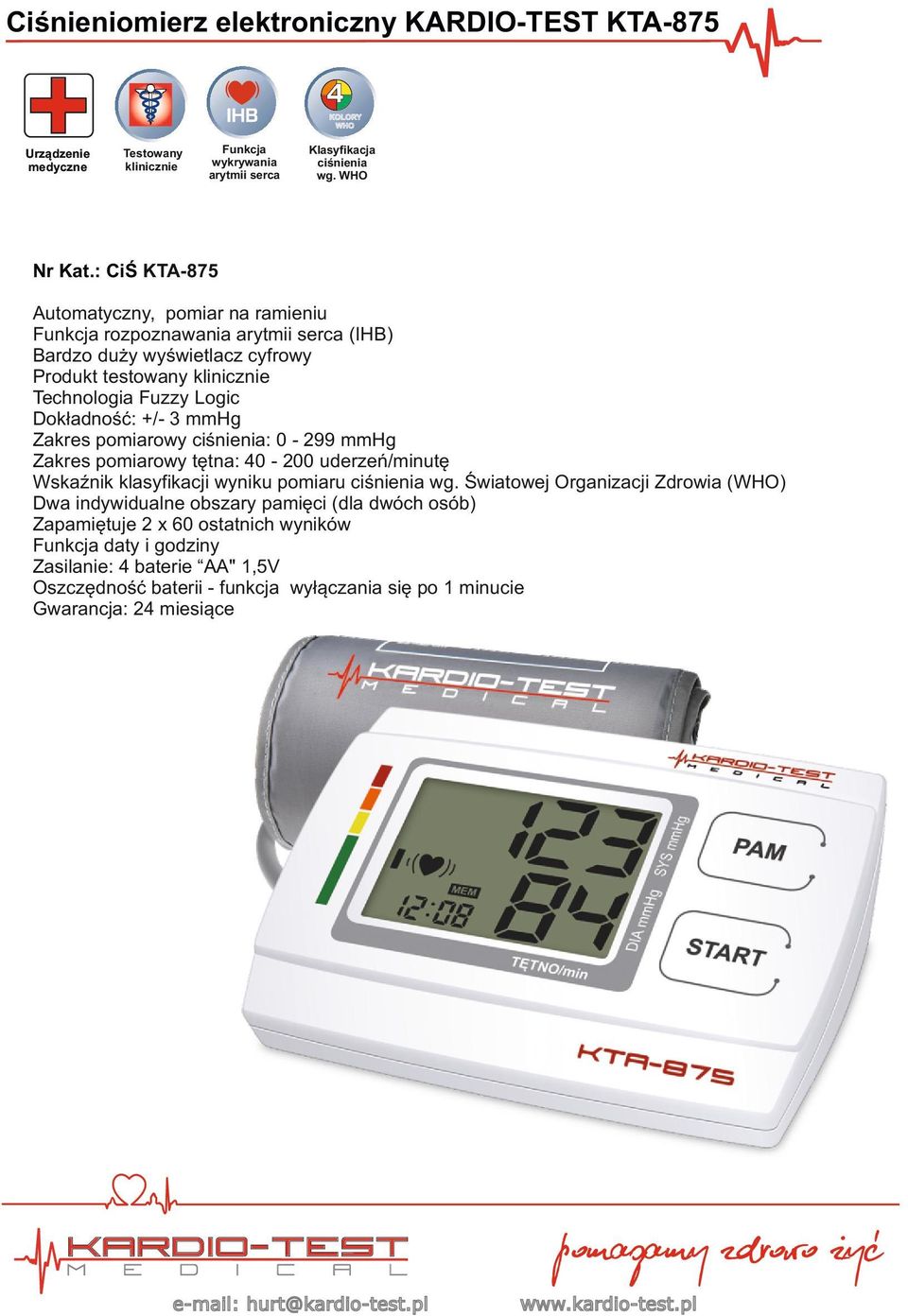 Dokładność: +/- 3 mmhg Zakres pomiarowy ciśnienia: 0-299 mmhg Zakres pomiarowy tętna: 40-200 uderzeń/minutę Wskaźnik klasyfikacji wyniku pomiaru ciśnienia wg.