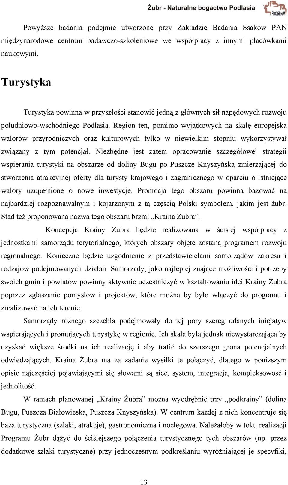 Region ten, pomimo wyjątkowych na skalę europejską walorów przyrodniczych oraz kulturowych tylko w niewielkim stopniu wykorzystywał związany z tym potencjał.