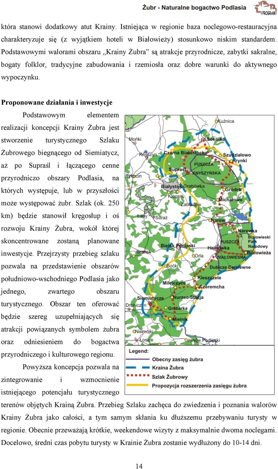 Proponowane działania i inwestycje Podstawowym elementem realizacji koncepcji Krainy Żubra jest stworzenie turystycznego Szlaku Żubrowego biegnącego od Siemiatycz, aż po Supraśl i łączącego cenne