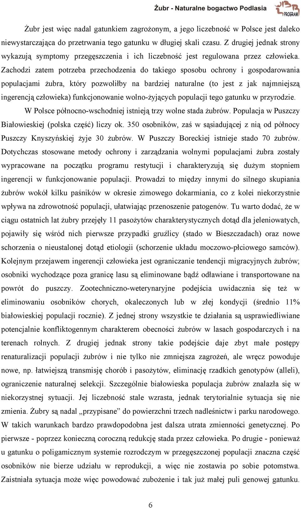 Zachodzi zatem potrzeba przechodzenia do takiego sposobu ochrony i gospodarowania populacjami żubra, który pozwoliłby na bardziej naturalne (to jest z jak najmniejszą ingerencją człowieka)