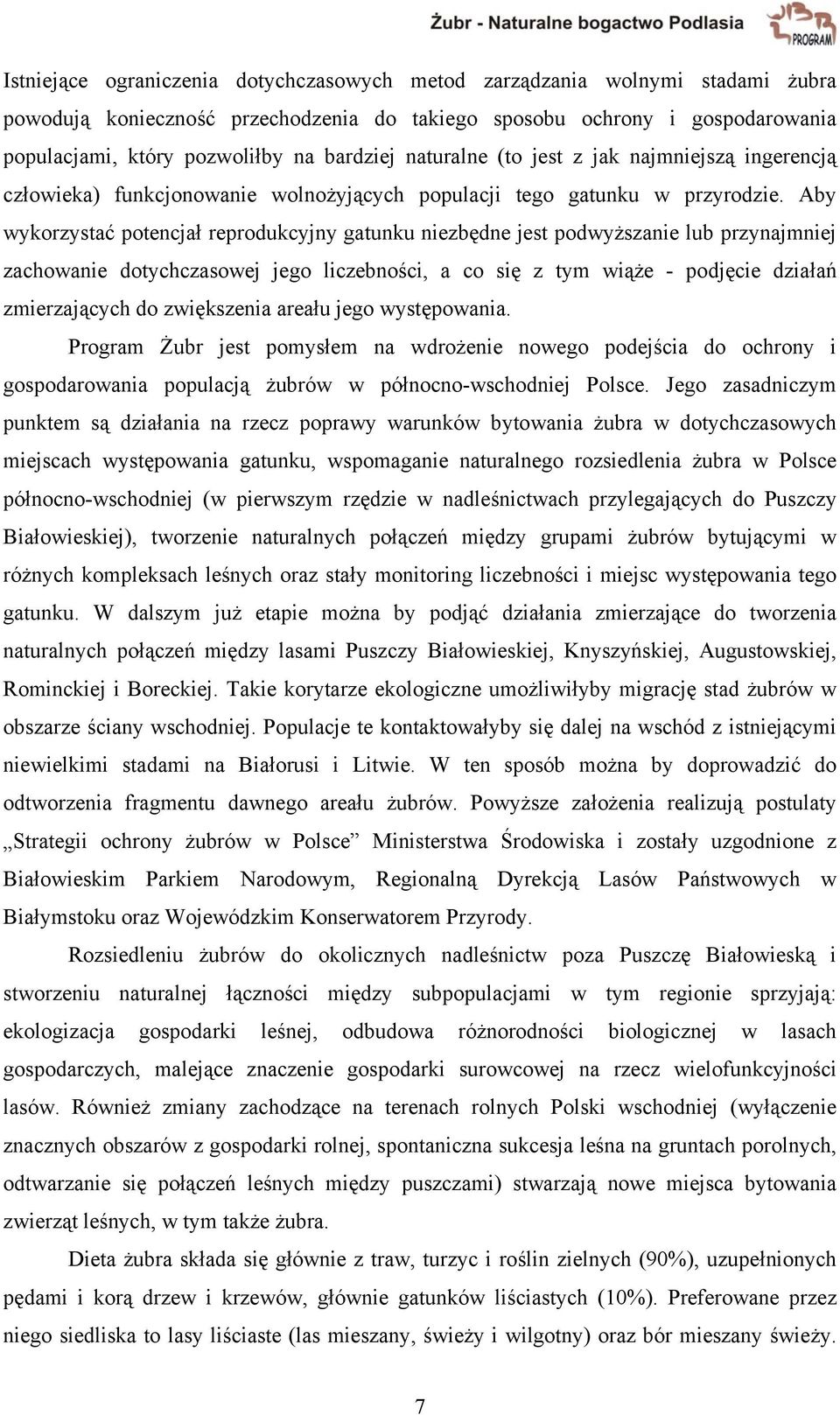 Aby wykorzystać potencjał reprodukcyjny gatunku niezbędne jest podwyższanie lub przynajmniej zachowanie dotychczasowej jego liczebności, a co się z tym wiąże - podjęcie działań zmierzających do