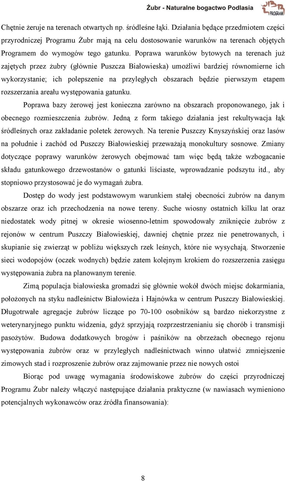 Poprawa warunków bytowych na terenach już zajętych przez żubry (głównie Puszcza Białowieska) umożliwi bardziej równomierne ich wykorzystanie; ich polepszenie na przyległych obszarach będzie pierwszym