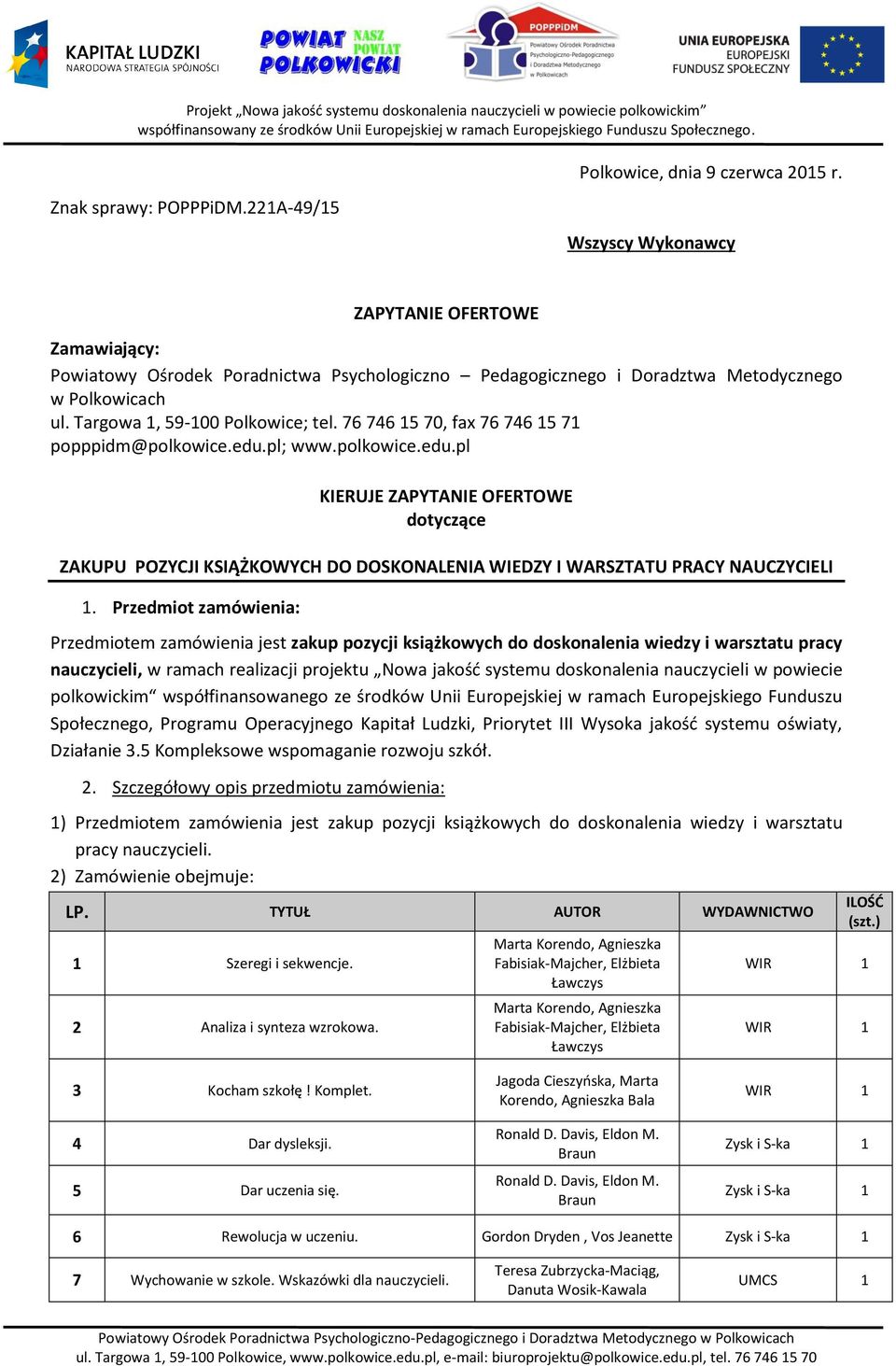 76 746 5 70, fax 76 746 5 7 popppidm@polkowice.edu.pl; www.polkowice.edu.pl KIERUJE ZAPYTANIE OFERTOWE dotyczące ZAKUPU POZYCJI KSIĄŻKOWYCH DO DOSKONALENIA WIEDZY I WARSZTATU PRACY NAUCZYCIELI.