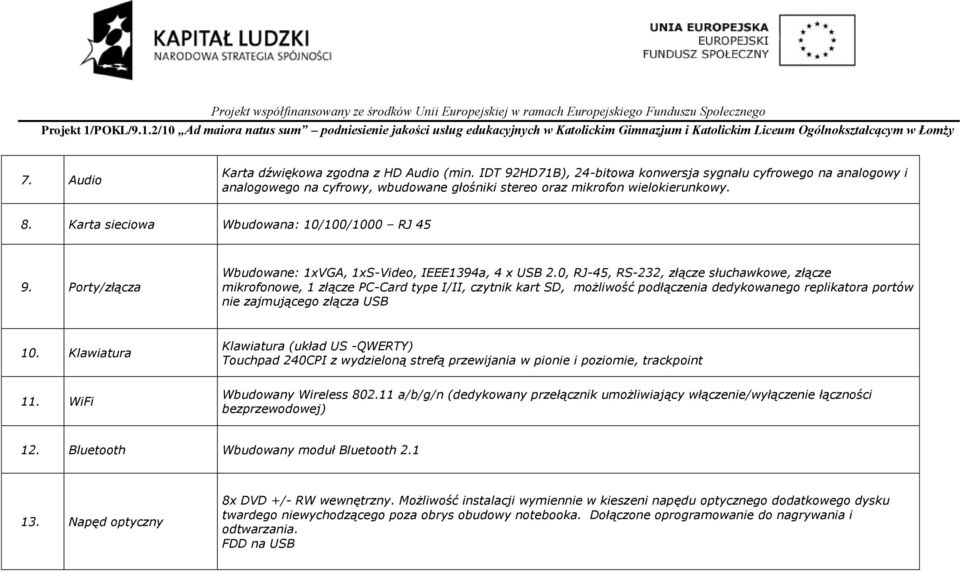 0, RJ-45, RS-232, złącze słuchawkowe, złącze mikrofonowe, 1 złącze PC-Card type I/II, czytnik kart SD, możliwość podłączenia dedykowanego replikatora portów nie zajmującego złącza USB 10.