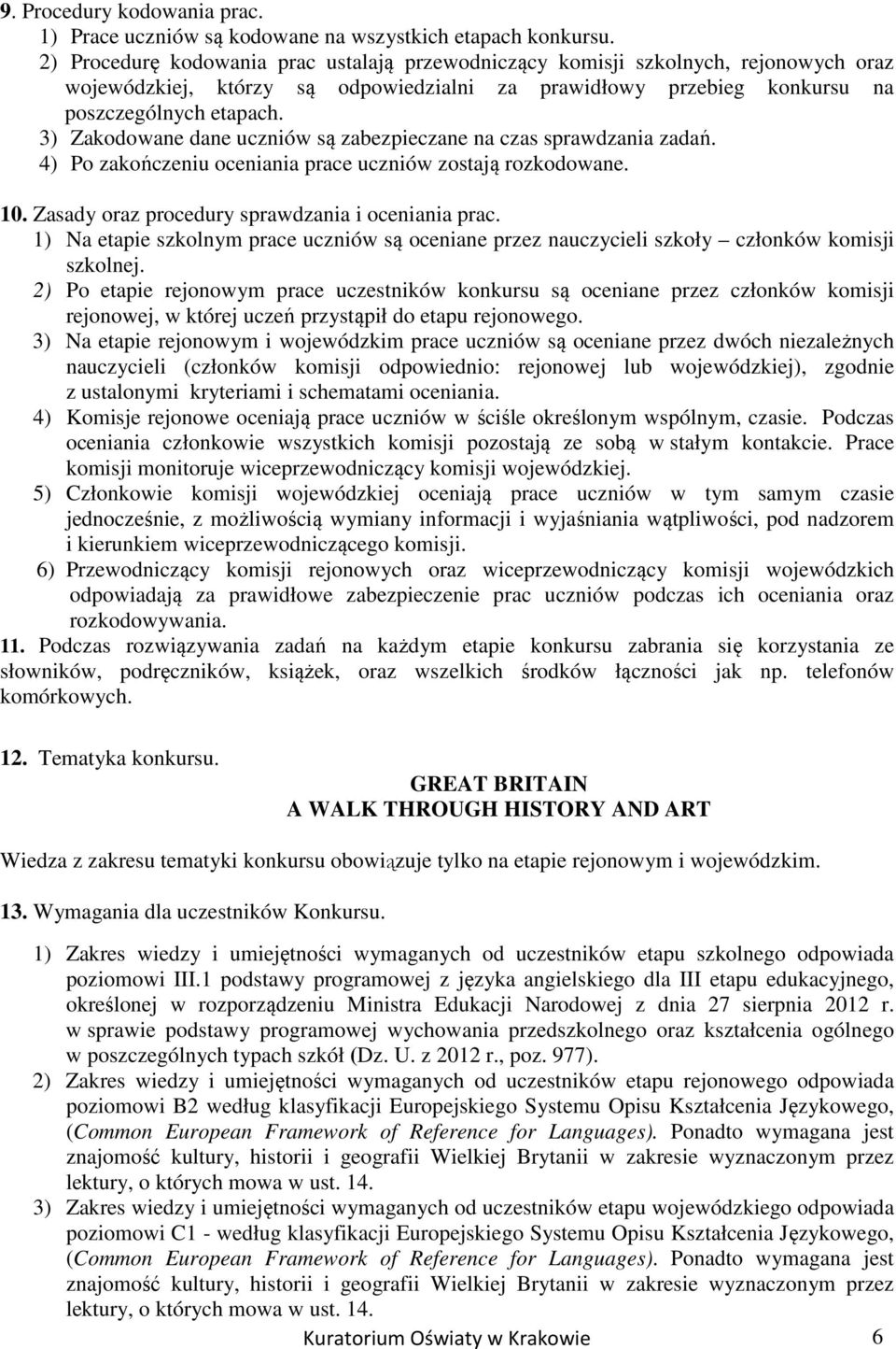 3) Zakodowane dane uczniów są zabezpieczane na czas sprawdzania zadań. 4) Po zakończeniu oceniania prace uczniów zostają rozkodowane. 10. Zasady oraz procedury sprawdzania i oceniania prac.