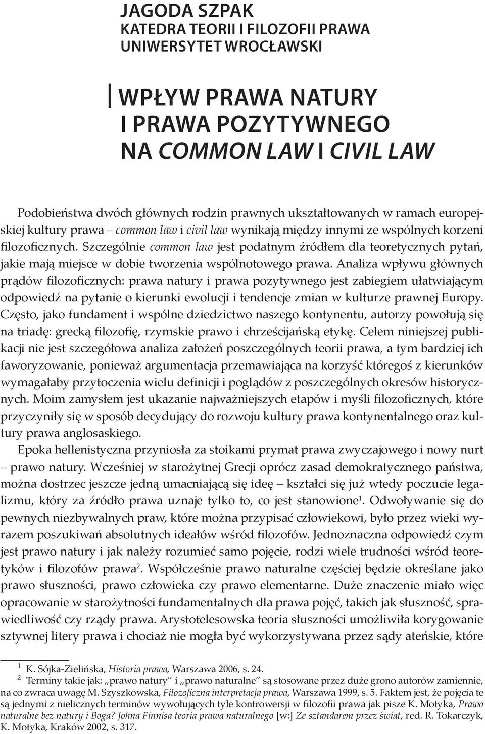 Szczególnie common law jest podatnym źródłem dla teoretycznych pytań, jakie mają miejsce w dobie tworzenia wspólnotowego prawa.