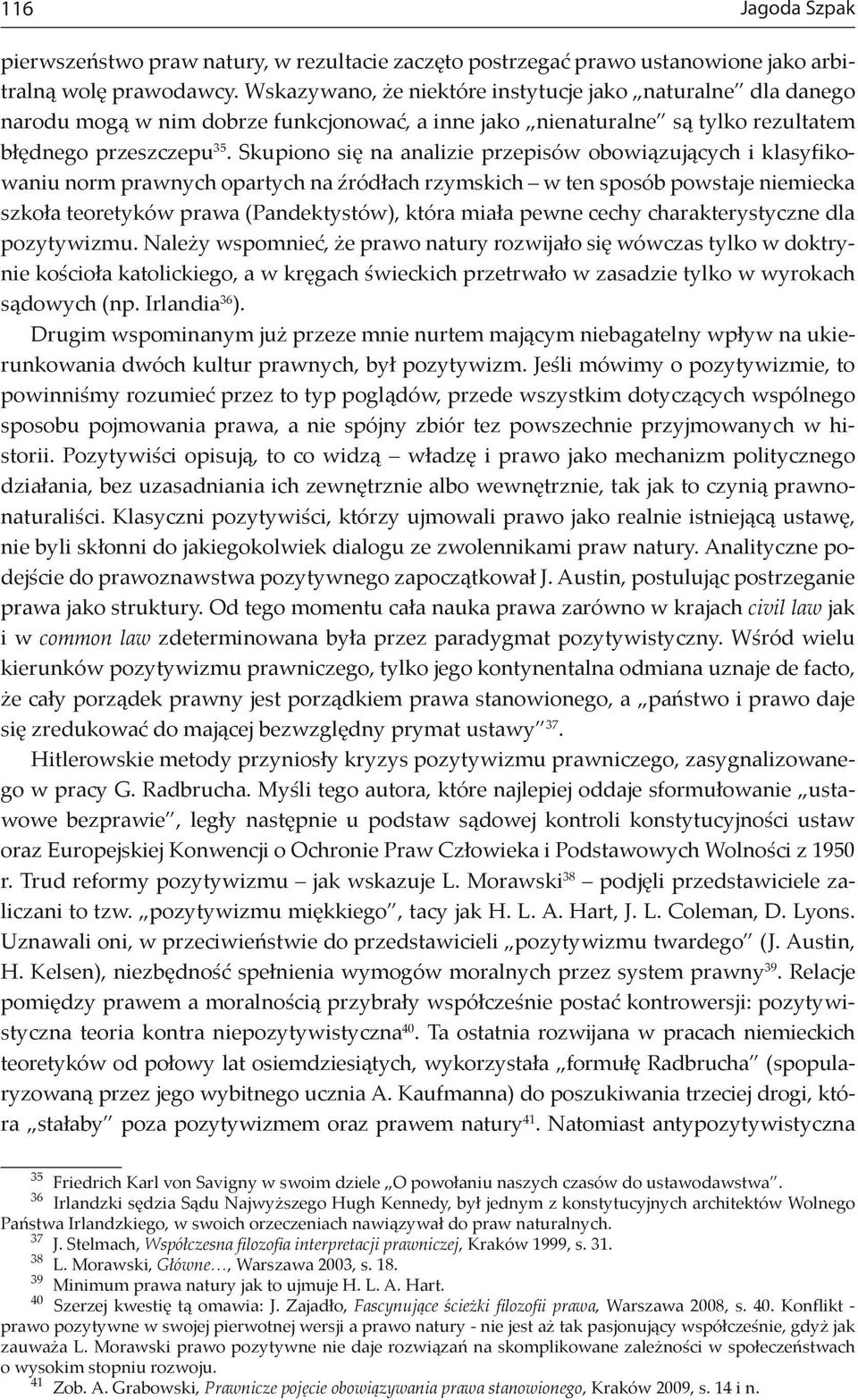 Skupiono się na analizie przepisów obowiązujących i klasyfikowaniu norm prawnych opartych na źródłach rzymskich w ten sposób powstaje niemiecka szkoła teoretyków prawa (Pandektystów), która miała