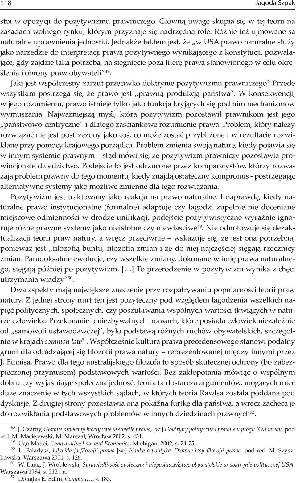 Jednakże faktem jest, że w USA prawo naturalne służy jako narzędzie do interpretacji prawa pozytywnego wynikającego z konstytucji, pozwalające, gdy zajdzie taka potrzeba, na sięgnięcie poza literę