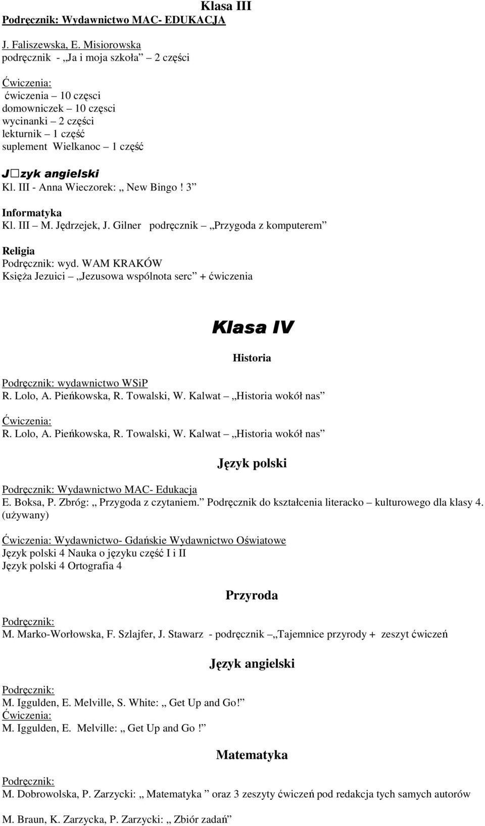 III - Anna Wieczorek: New Bingo! 3 Kl. III M. Jędrzejek, J. Gilner podręcznik Przygoda z komputerem wyd. WAM KRAKÓW KsięŜa Jezuici Jezusowa wspólnota serc + ćwiczenia Klasa IV wydawnictwo WSiP R.