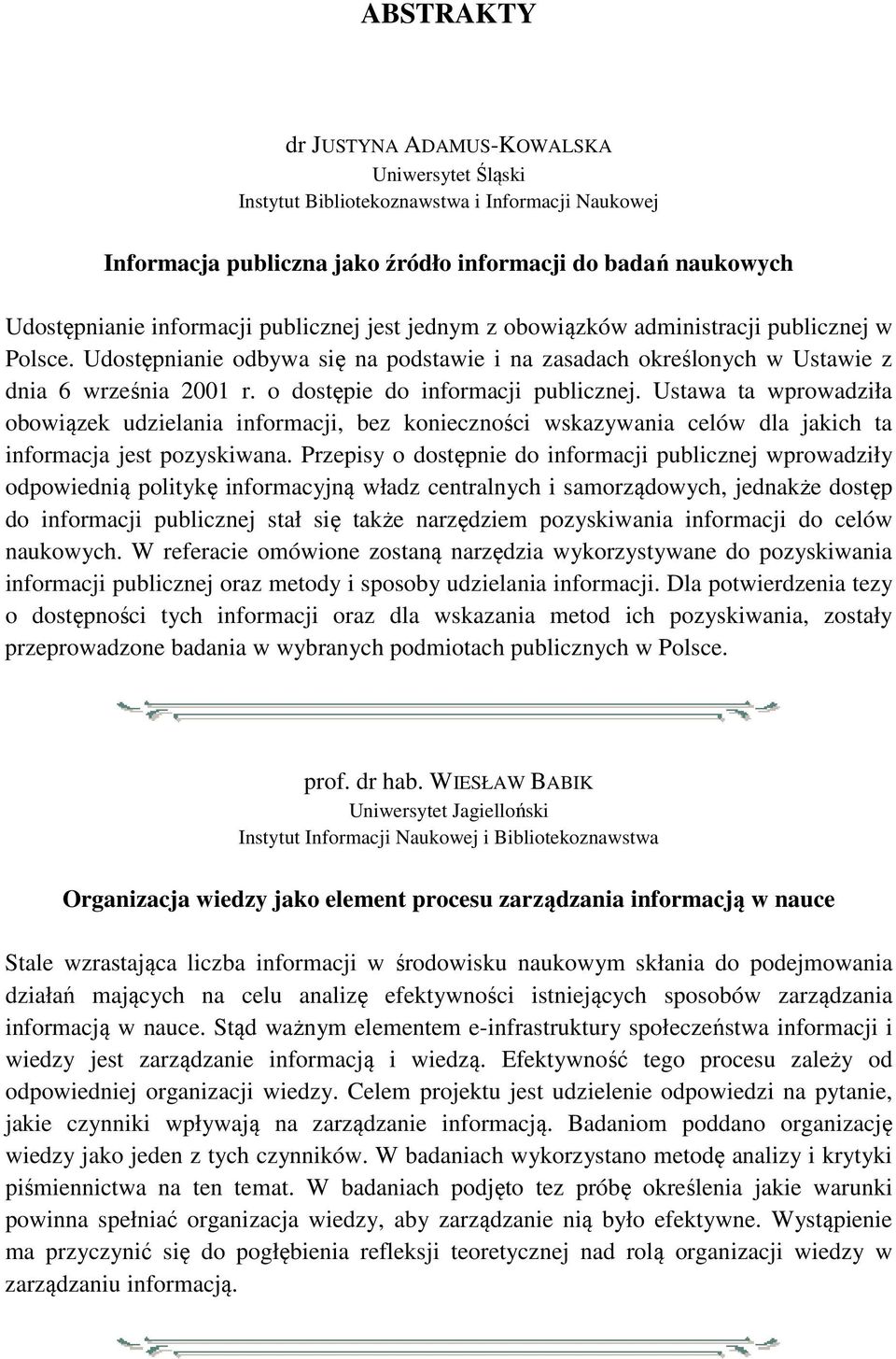 o dostępie do informacji publicznej. Ustawa ta wprowadziła obowiązek udzielania informacji, bez konieczności wskazywania celów dla jakich ta informacja jest pozyskiwana.