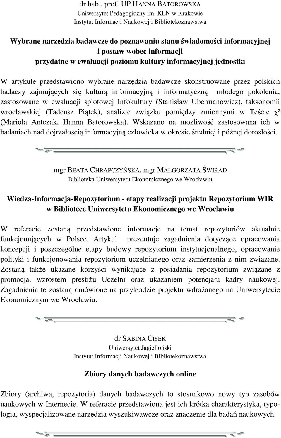 kultury informacyjnej jednostki W artykule przedstawiono wybrane narzędzia badawcze skonstruowane przez polskich badaczy zajmujących się kulturą informacyjną i informatyczną młodego pokolenia,