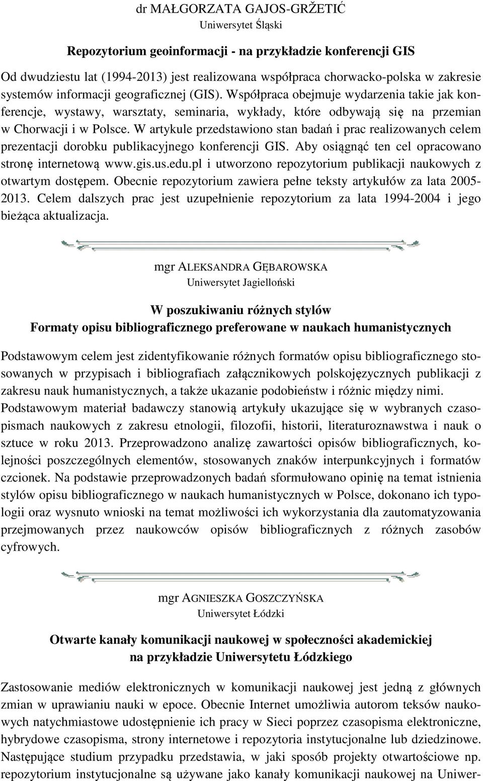 W artykule przedstawiono stan badań i prac realizowanych celem prezentacji dorobku publikacyjnego konferencji GIS. Aby osiągnąć ten cel opracowano stronę internetową www.gis.us.edu.