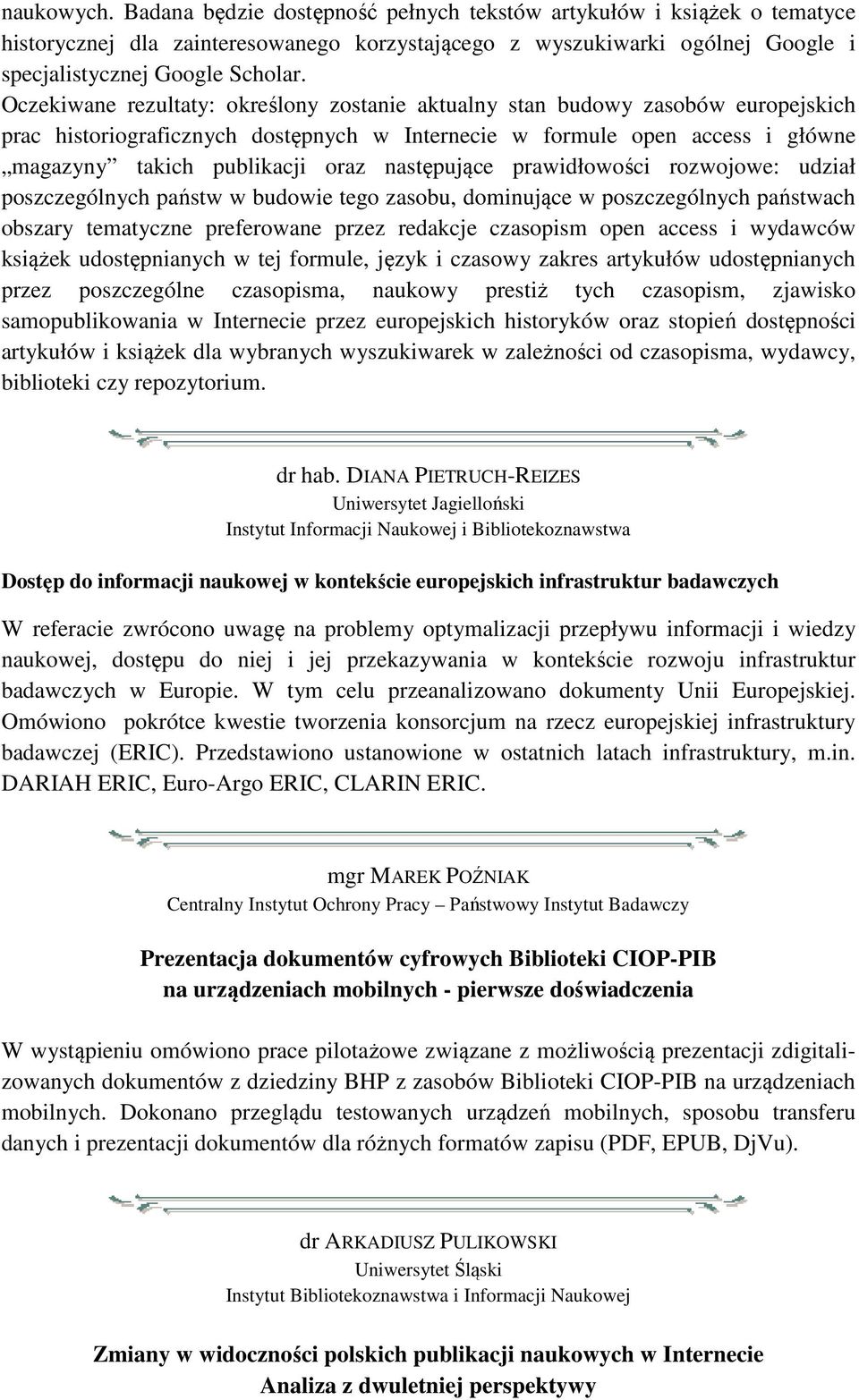 następujące prawidłowości rozwojowe: udział poszczególnych państw w budowie tego zasobu, dominujące w poszczególnych państwach obszary tematyczne preferowane przez redakcje czasopism open access i