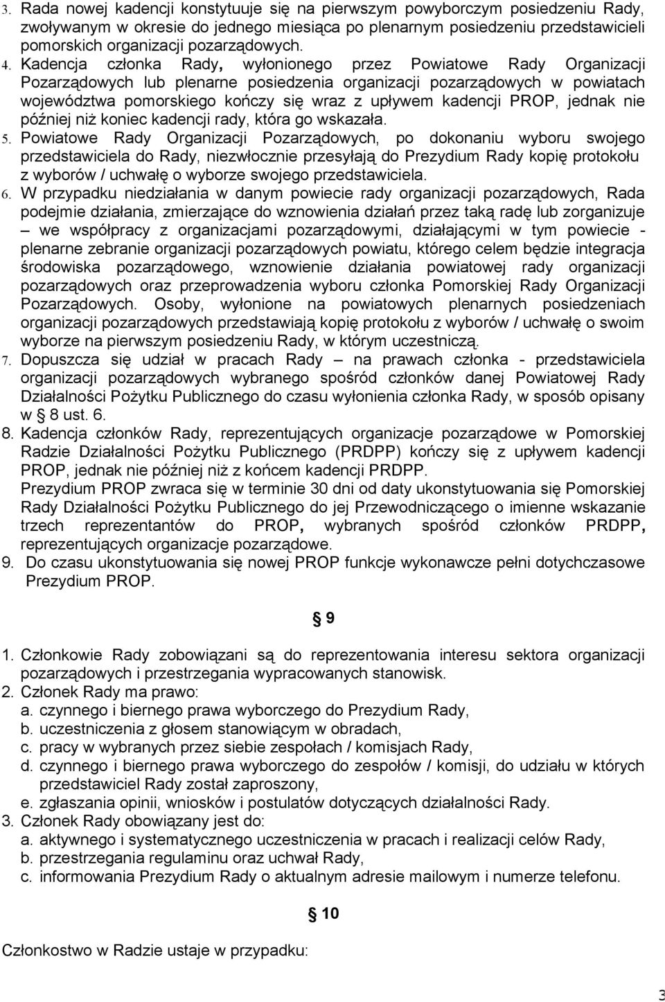 Kadencja członka Rady, wyłonionego przez Powiatowe Rady Organizacji Pozarządowych lub plenarne posiedzenia organizacji pozarządowych w powiatach województwa pomorskiego kończy się wraz z upływem