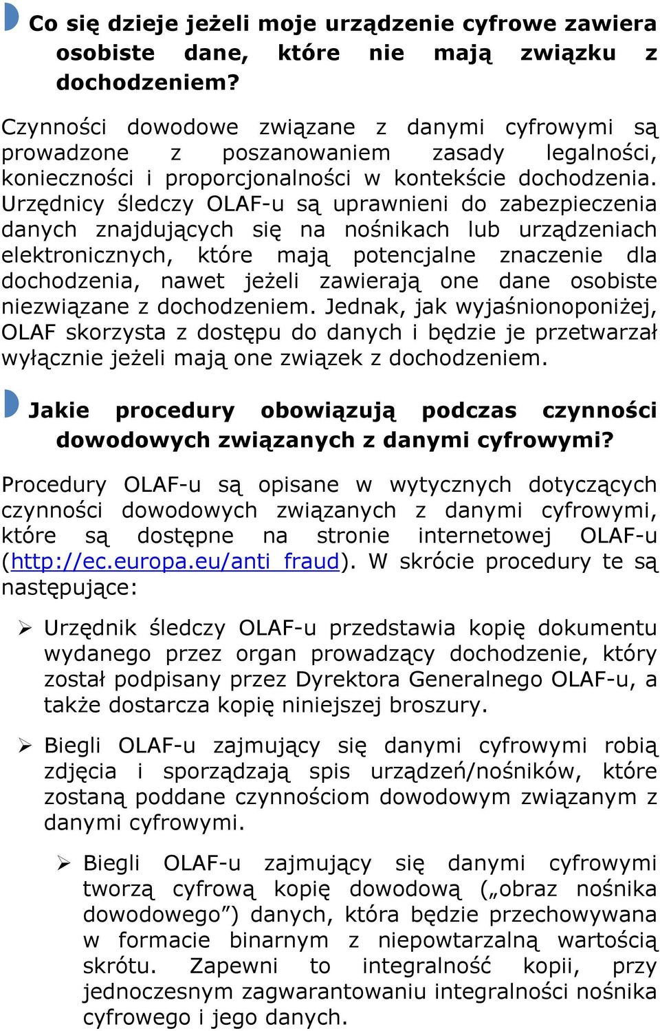 Urzędnicy śledczy OLAF-u są uprawnieni do zabezpieczenia danych znajdujących się na nośnikach lub urządzeniach elektronicznych, które mają potencjalne znaczenie dla dochodzenia, nawet jeżeli