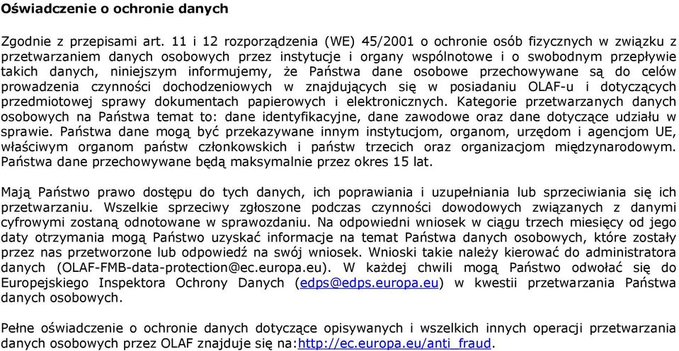 informujemy, że Państwa dane osobowe przechowywane są do celów prowadzenia czynności dochodzeniowych w znajdujących się w posiadaniu OLAF-u i dotyczących przedmiotowej sprawy dokumentach papierowych