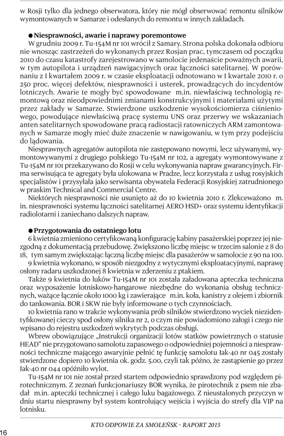 Strona polska dokonała odbioru nie wnosząc zastrzeżeń do wykonanych przez Rosjan prac, tymczasem od początku 2010 do czasu katastrofy zarejestrowano w samolocie jedenaście poważnych awarii, w tym