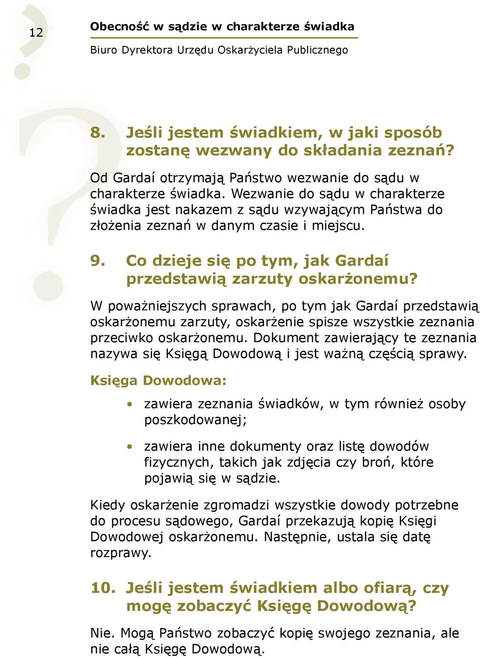 W poważniejszych sprawach, po tym jak Gardaí przedstawią oskarżonemu zarzuty, oskarżenie spisze wszystkie zeznania przeciwko oskarżonemu.