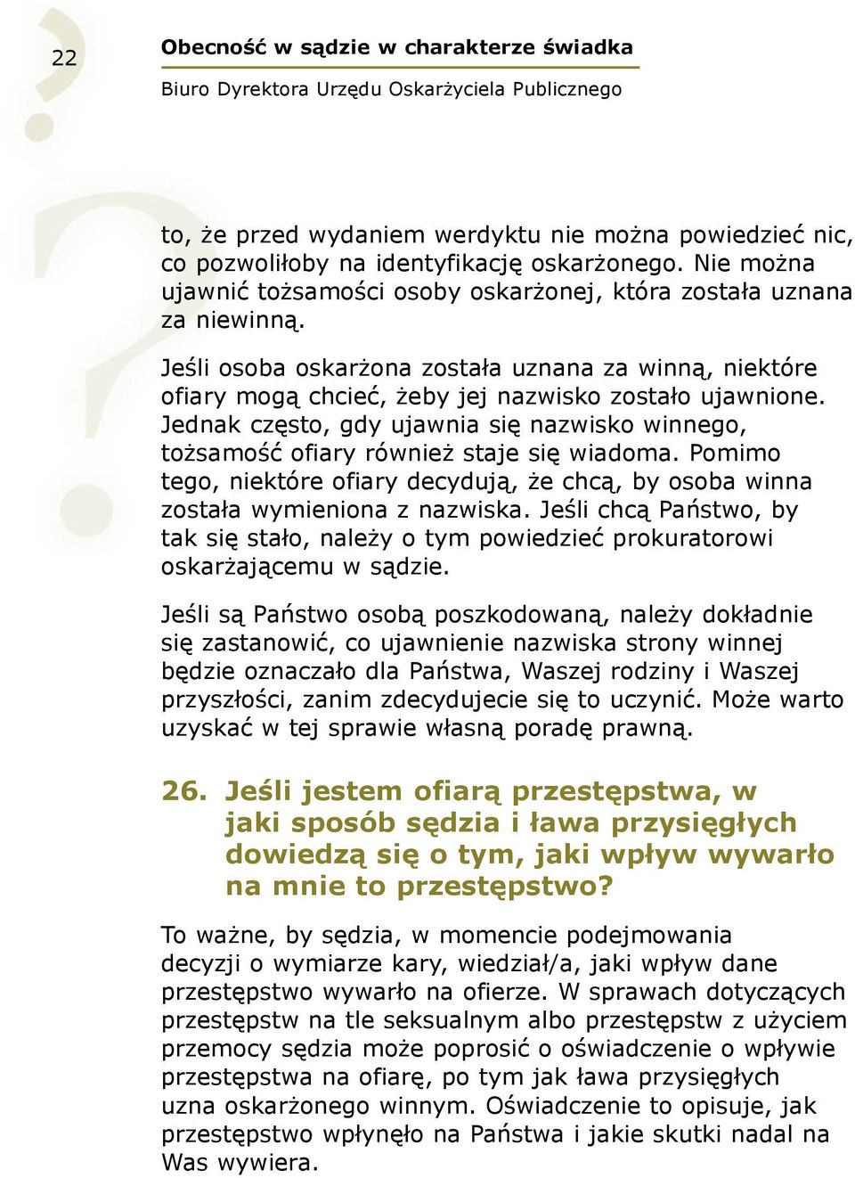 Jednak często, gdy ujawnia się nazwisko winnego, tożsamość ofiary również staje się wiadoma. Pomimo tego, niektóre ofiary decydują, że chcą, by osoba winna została wymieniona z nazwiska.