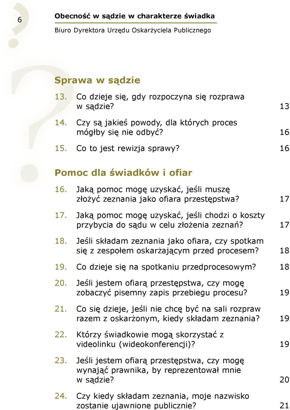 Jaką pomoc mogę uzyskać, jeśli chodzi o koszty przybycia do sądu w celu złożenia zeznań? 17 18. Jeśli składam zeznania jako ofiara, czy spotkam się z zespołem oskarżającym przed procesem? 18 19.