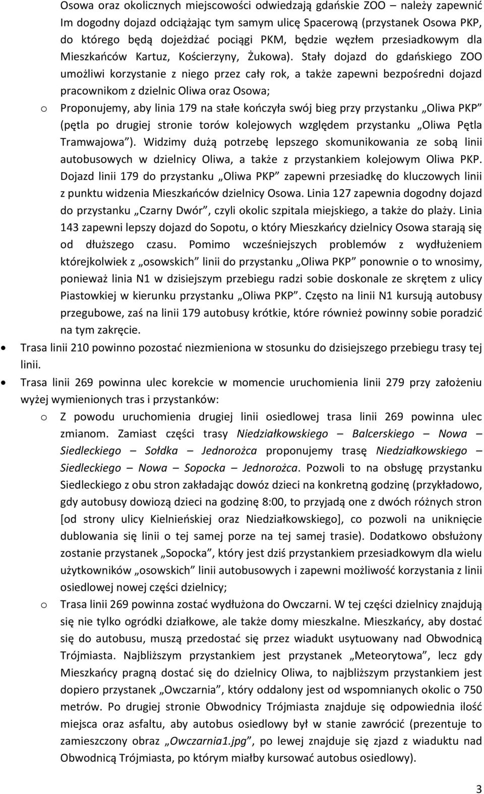 Stały dojazd do gdańskiego ZOO umożliwi korzystanie z niego przez cały rok, a także zapewni bezpośredni dojazd pracownikom z dzielnic Oliwa oraz Osowa; Proponujemy, aby linia 179 na stałe kończyła