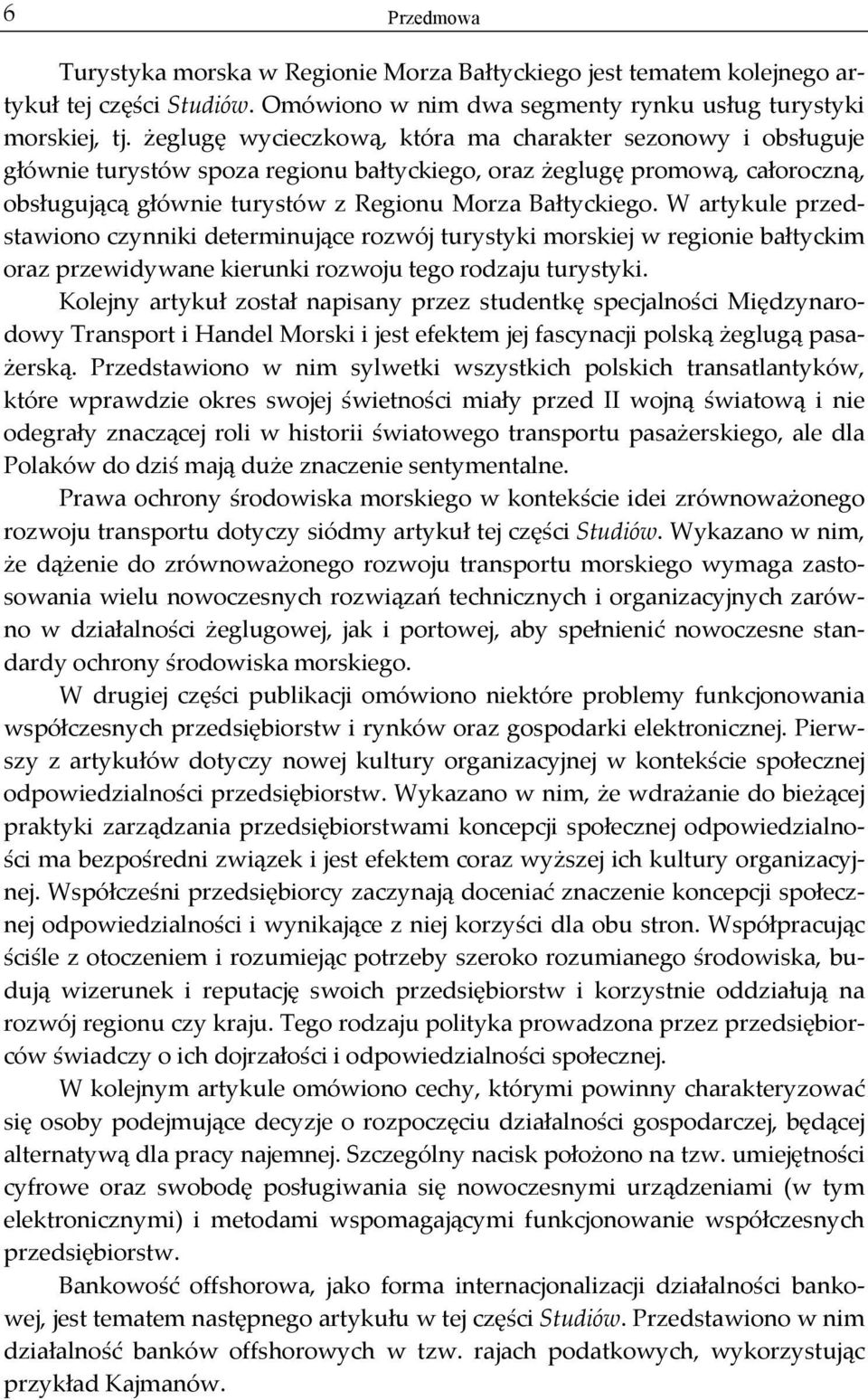 W artykule przed- stawiono czynniki determinujące rozwój turystyki morskiej w regionie bałtyckim oraz przewidywane kierunki rozwoju tego rodzaju turystyki.