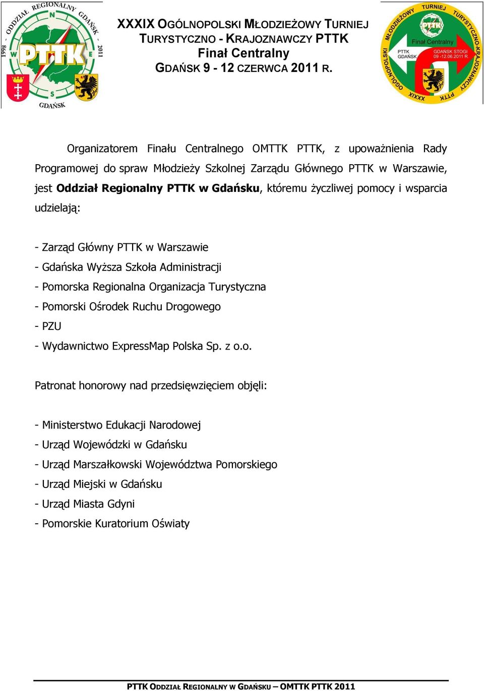 życzliwej pomocy i wsparcia udzielają: - Zarząd Główny PTTK w Warszawie - Gdańska Wyższa Szkoła Administracji - Pomorska Regionalna Organizacja Turystyczna - Pomorski Ośrodek Ruchu Drogowego -