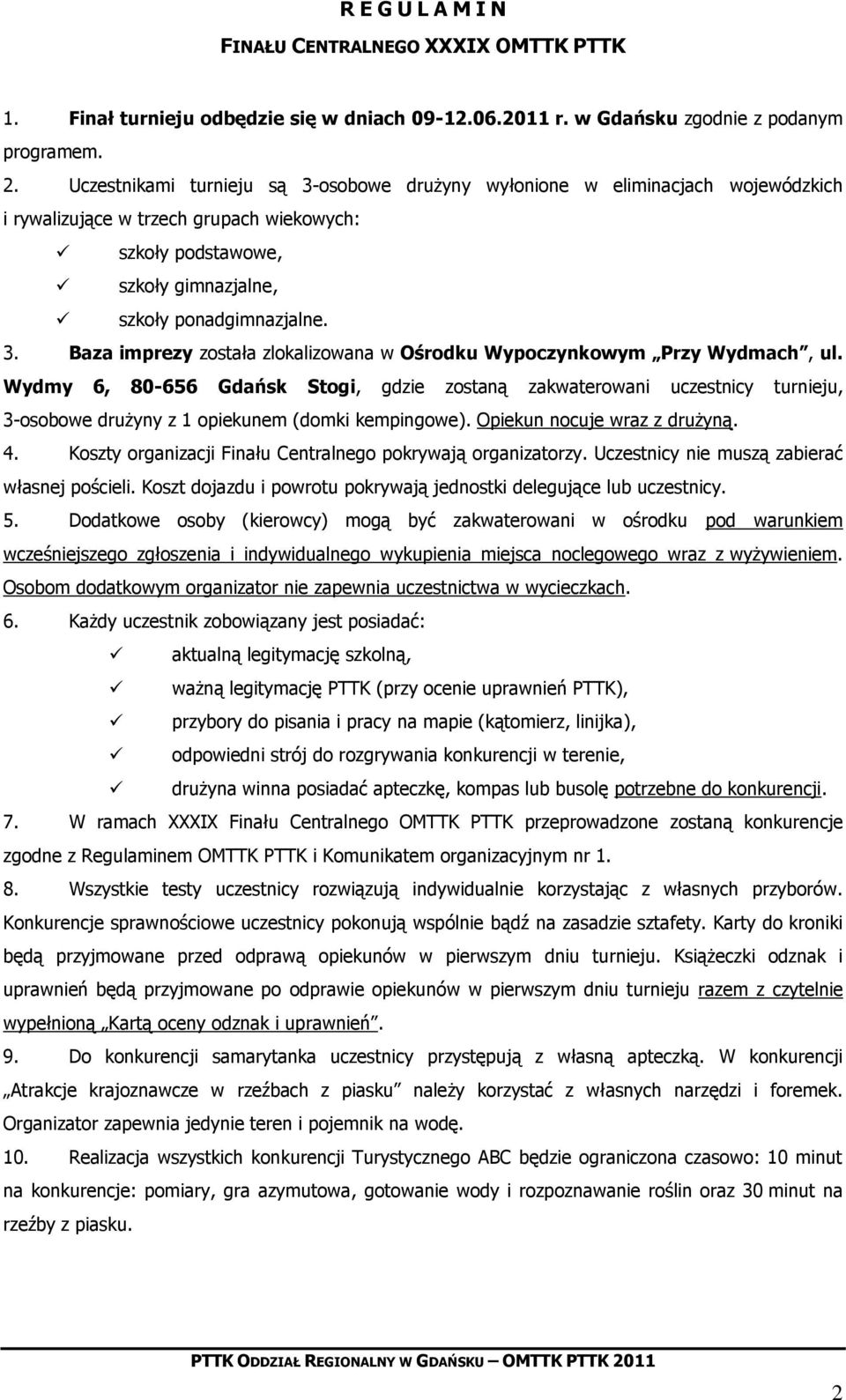 Wydmy 6, 80-656 Gdańsk Stogi, gdzie zostaną zakwaterowani uczestnicy turnieju, 3-osobowe drużyny z 1 opiekunem (domki kempingowe). Opiekun nocuje wraz z drużyną. 4.