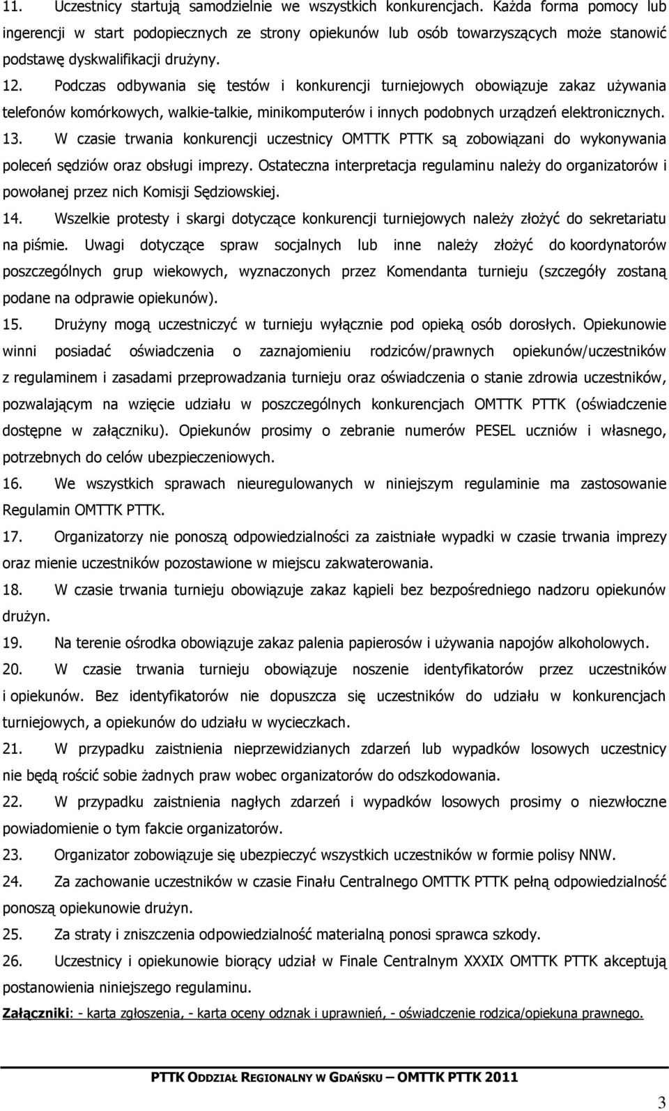 Podczas odbywania się testów i konkurencji turniejowych obowiązuje zakaz używania telefonów komórkowych, walkie-talkie, minikomputerów i innych podobnych urządzeń elektronicznych. 13.