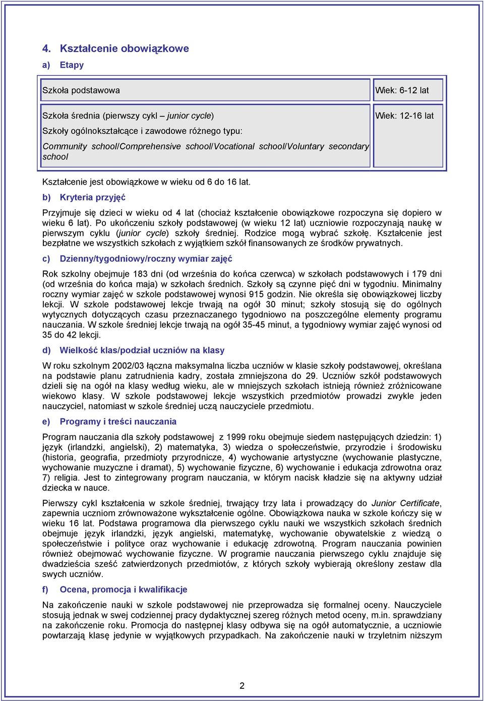 b) Kryteria przyjęć Przyjmuje się dzieci w wieku od 4 lat (chociaż kształcenie obowiązkowe rozpoczyna się dopiero w wieku 6 lat).