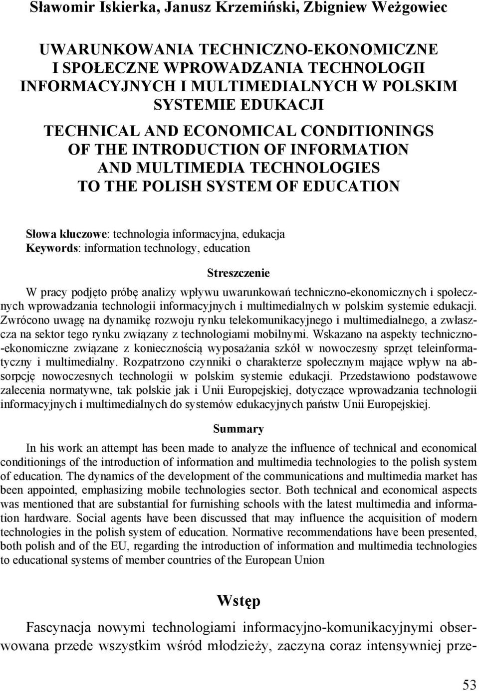 information technology, education Streszczenie W pracy podjęto próbę analizy wpływu uwarunkowań techniczno-ekonomicznych i społecznych wprowadzania technologii informacyjnych i multimedialnych w