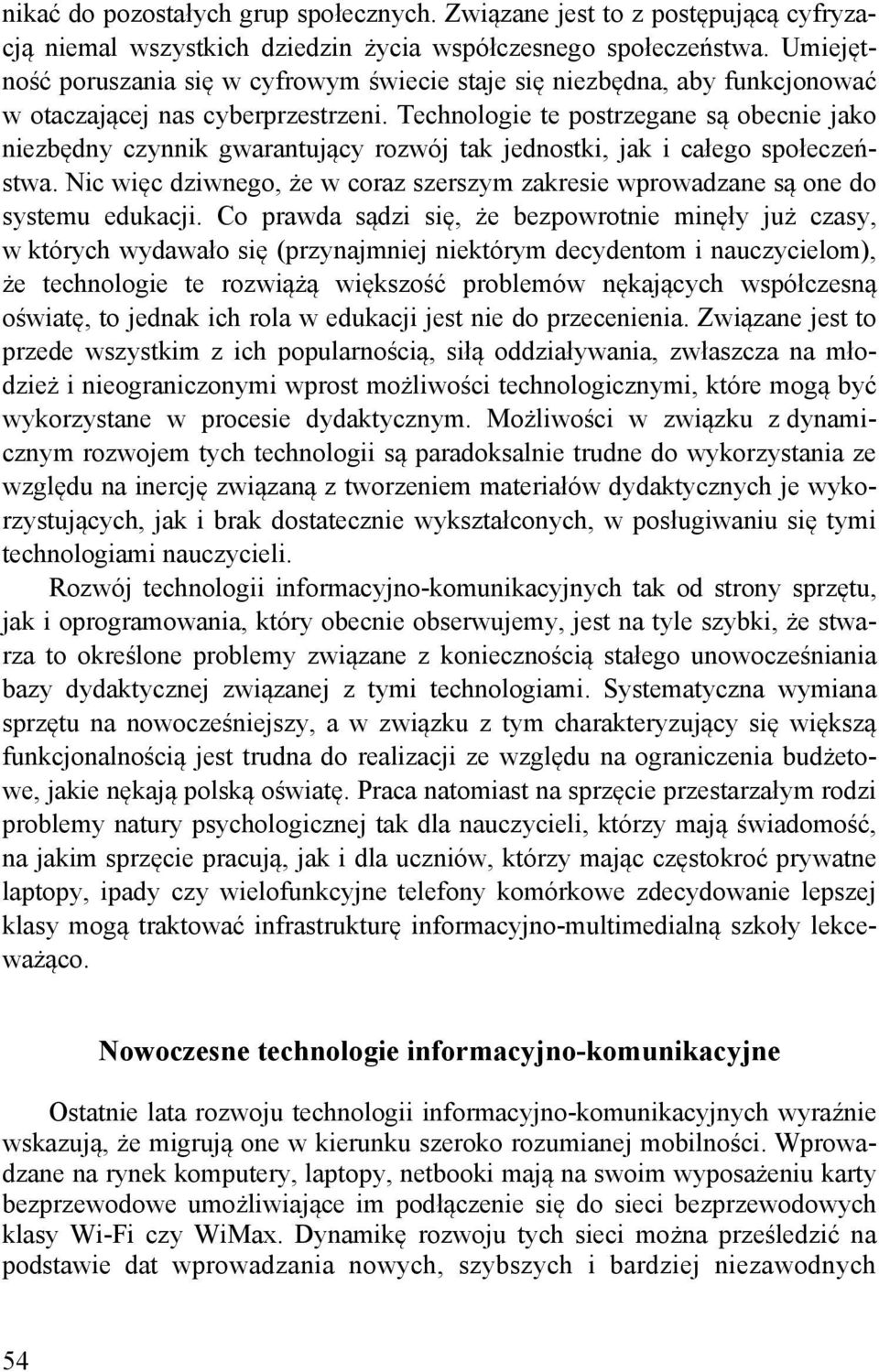 Technologie te postrzegane są obecnie jako niezbędny czynnik gwarantujący rozwój tak jednostki, jak i całego społeczeństwa.