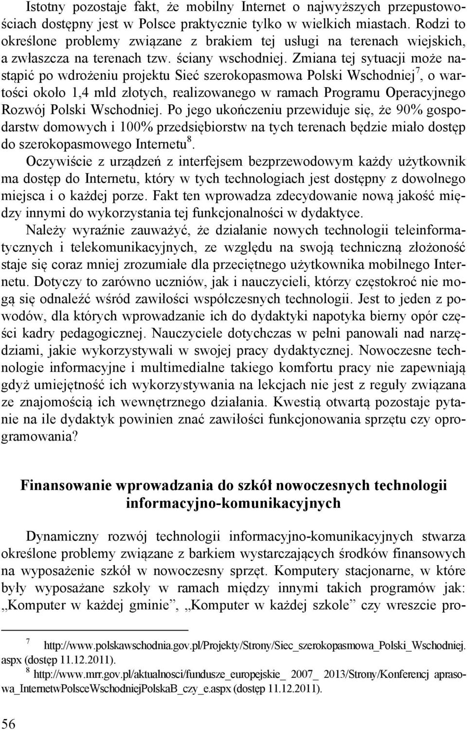 Zmiana tej sytuacji może nastąpić po wdrożeniu projektu Sieć szerokopasmowa Polski Wschodniej 7, o wartości około 1,4 mld złotych, realizowanego w ramach Programu Operacyjnego Rozwój Polski