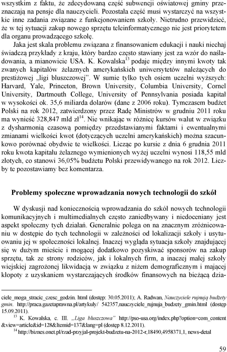 Jaka jest skala problemu związana z finansowaniem edukacji i nauki niechaj świadczą przykłady z kraju, który bardzo często stawiany jest za wzór do naśladowania, a mianowicie USA. K.