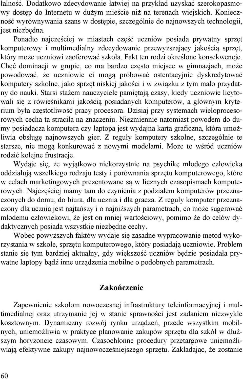 Ponadto najczęściej w miastach część uczniów posiada prywatny sprzęt komputerowy i multimedialny zdecydowanie przewyższający jakością sprzęt, który może uczniowi zaoferować szkoła.