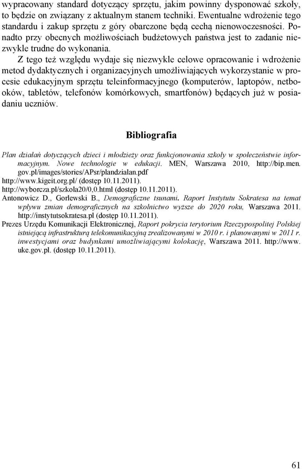 Z tego też względu wydaje się niezwykle celowe opracowanie i wdrożenie metod dydaktycznych i organizacyjnych umożliwiających wykorzystanie w procesie edukacyjnym sprzętu teleinformacyjnego