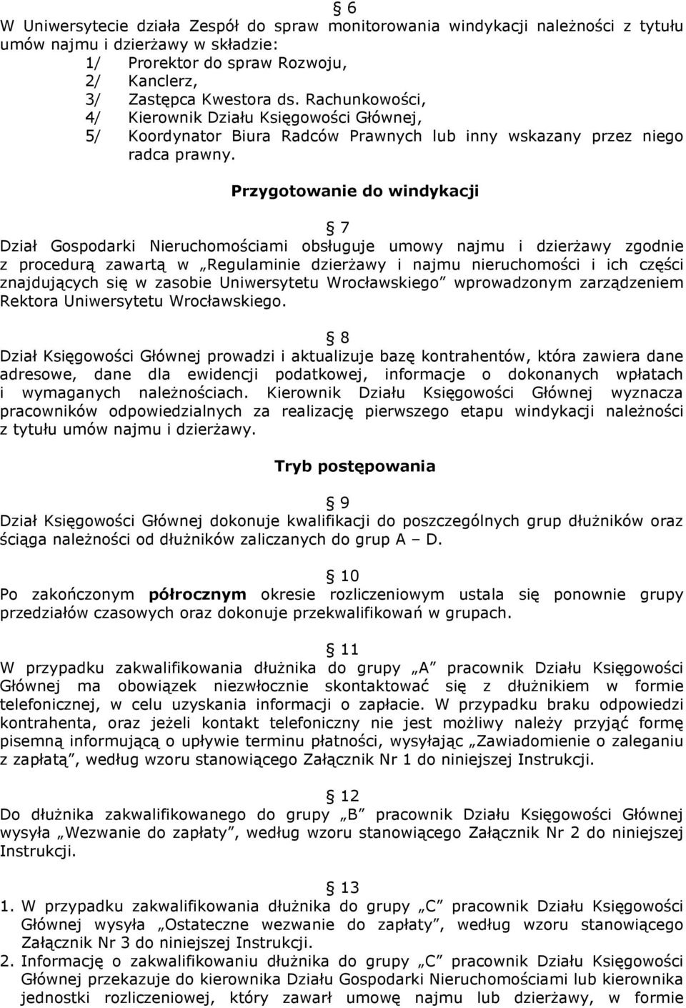 Przygotowanie do windykacji 7 Dział Gospodarki Nieruchomościami obsługuje umowy najmu i dzierŝawy zgodnie z procedurą zawartą w Regulaminie dzierŝawy i najmu nieruchomości i ich części znajdujących