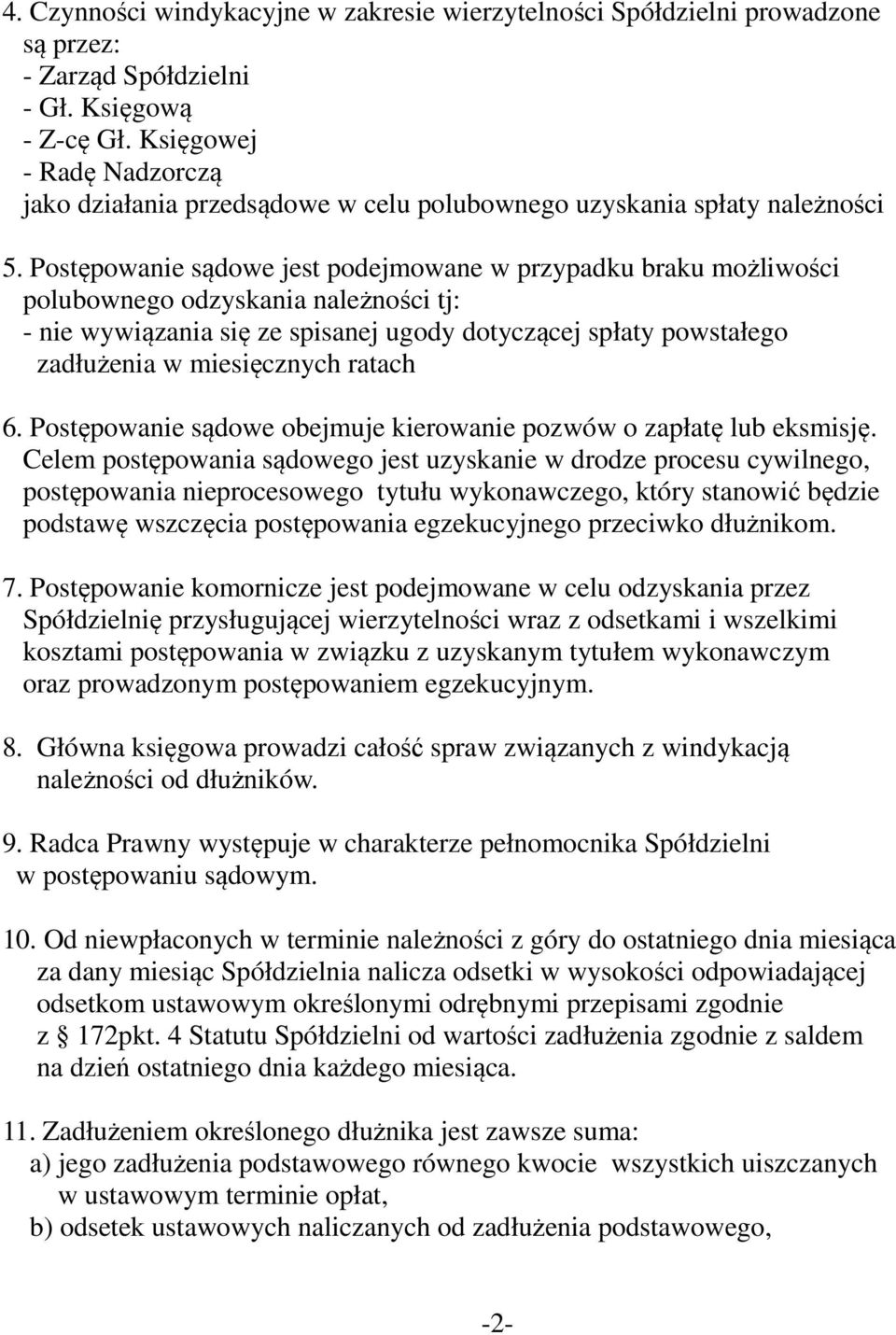 Postępowanie sądowe jest podejmowane w przypadku braku możliwości polubownego odzyskania należności tj: - nie wywiązania się ze spisanej ugody dotyczącej spłaty powstałego zadłużenia w miesięcznych