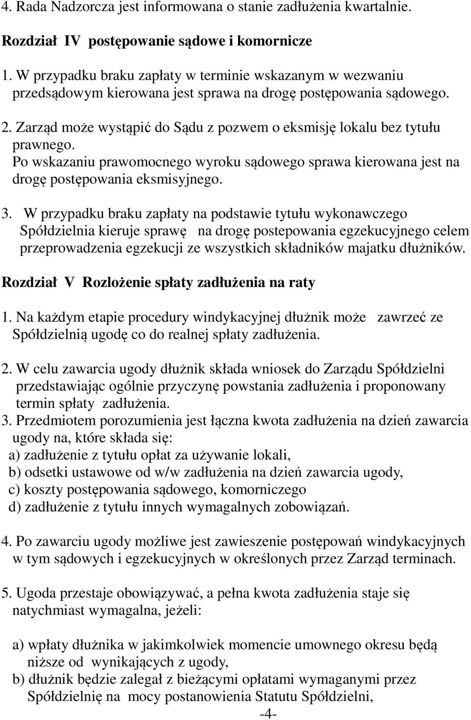 Zarząd może wystąpić do Sądu z pozwem o eksmisję lokalu bez tytułu prawnego. Po wskazaniu prawomocnego wyroku sądowego sprawa kierowana jest na drogę postępowania eksmisyjnego. 3.